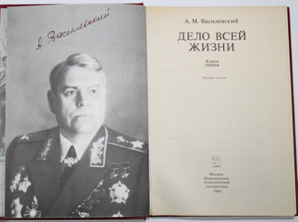 Василевский А. М. Дело всей жизни. Воспоминания. В 2-х книгах. Издание шестое. М.: Политиздат.1988г.