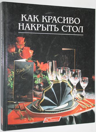 Как красиво накрыть стол. М.: АСТ- Пресс. 2001г.