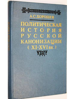 Хорошев А.С. Политическая история русской канонизации (XI-XVI вв.). М.: Издательство Московского Университета. 1986г.