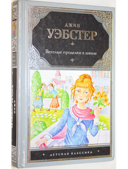 Уэбстер Джин. Веселые проделки в школе. М.:Астрель. 2012.