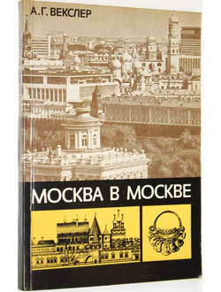 Векслер А. Г. Москва в Москве. М.: Московский рабочий. 1982 г.