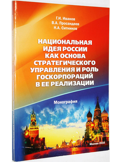 Иванов Г.И.,Просандеев В.А., Ситников Н.А. Национальная идея России как основа стратегического управленияи роль госкорпорации в ее реализации. М.: Перро. 2016.