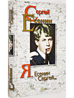 Есенин С.А. Я, Есенин Сергей. Поэзия и проза. М.: Эксмо-Пресс. 1999г.