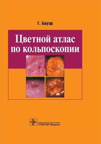 Цветной атлас по кольпоскопии. Бауэр Г. &quot;ГЭОТАР-Медиа&quot;. 2019