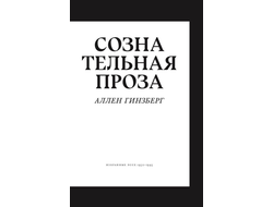 Аллен Гинзберг. Сознательная проза: избранные эссе 1952-1995