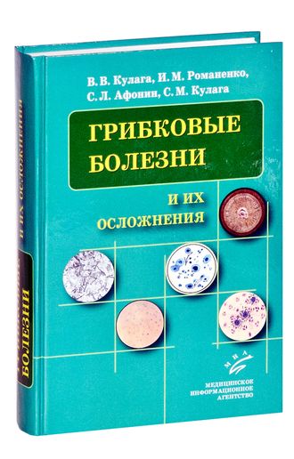 Грибковые болезни и их осложнения: Руководство для врачей. Кулага В.В., Романенко И.М., Афонин С.Л., Кулага С.М. &quot;МИА&quot;. 2010