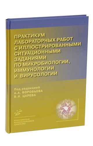 Практикум лабораторных работ с иллюстрированными заданиями по микробиологии, иммунологии и вирусологии. Царев В.Н., Воробьев А.А. &quot;МИА&quot;. 2008