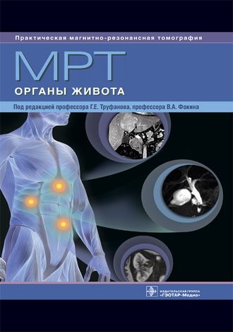 МРТ. Органы живота. Руководство. Под ред. Г.Е. Труфанова, В.А. Фокина. &quot;ГЭОТАР-Медиа&quot;. 2019