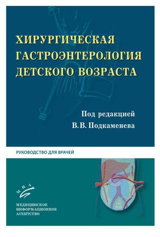 Хирургическая гастроэнтерология детского возраста: Руководство для врачей. Подкаменев В.В. &quot;МИА&quot;. 2012