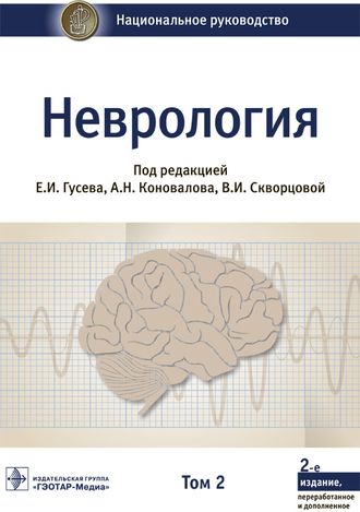 Неврология. Национальное руководство в 2-х томах. Том 2. Под ред. Е.И. Гусева, А.Н. Коновалова, В.И. Скворцовой. &quot;ГЭОТАР-Медиа&quot;. 2021