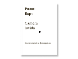 Camera lucida. Комментарий к фотографии. Ролан Барт