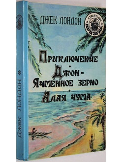 Лондон Д. Приключение. Джон - ячменное зерно. Алая чума.  Ростов-на-Дону: Орфей. 1993г.