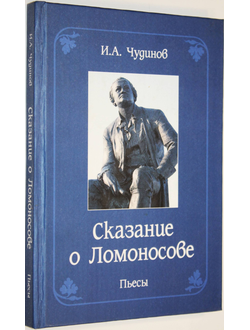 Чудинов И.А. Сказание о Ломоносове. Пьесы. Северодвинск. 2006г.