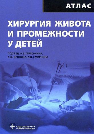 Хирургия живота и промежности у детей. Атлас. Под ред. А.В. Гераськина, А.Н. Смирнова. &quot;ГЭОТАР-Медиа&quot;. 2012