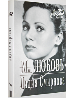 Смирнова Лидия. Моя любовь. Серия: Мой 20 Век. М.: Вагриус. 1997г.