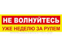 Наклейка - знак на авто: "Не волнуйтесь, уже неделю за рулем!" За рулем новичок - не удивляйтесь!