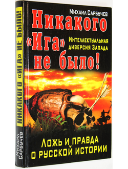 Сарбучев М. Никакого `Ига` не было! Интеллектуальная диверсия Запада. М.: Яуза, Эксмо. 2012г.