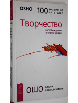 Ошо Багван Шри Раджниш. Творчество. Высвобождение внутренних сил. СПб.: Весь. 2017.