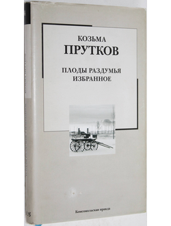 Козьма Прутков. Плоды раздумья. Избранное. Серия: Библиотека на все времена. М.: ИД:  Комсомольская правда. 2006г.