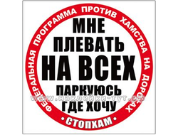 Наклейка (от 25 р. опт) "СтопХам - мне плевать на всех, паркуюсь где хочу". Купить наклейки стопхам.