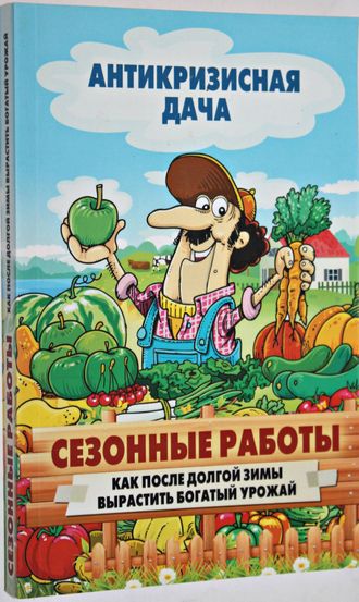 Кашин С.П. Сезонные работы. Как после долгой зимы вырастить богатый урожай. М.: РИПОЛ классик. 2015.