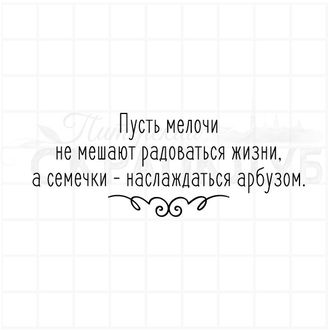 Пусть мелочи не мешают радоваться жизни, а семечки - наслаждаться арбузом