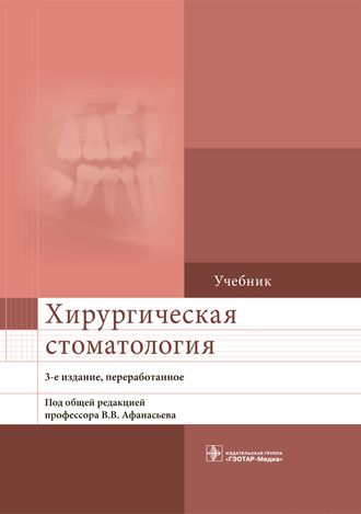 Хирургическая стоматология. Учебник. Афанасьев В.В. и др. &quot;ГЭОТАР-Медиа&quot;. 2019