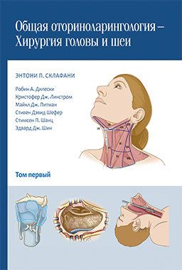 Общая оториноларингология — Хирургия головы и шеи (в 2-х томах). Авторы: Энтони П. Склафани, Робин А. Дилески, Майкл Дж. Питман и др. &quot;Издательство Панфилова&quot;. 2017