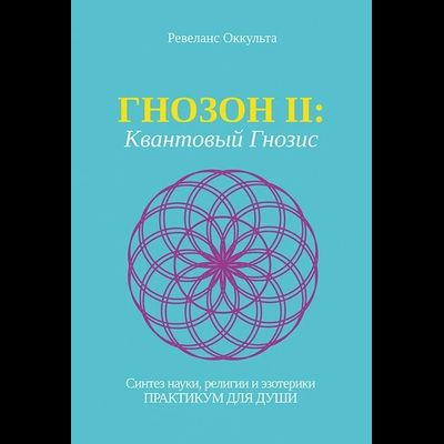 Ревеланс Оккульта. ГНОЗОН II: Квантовый Гнозис (том 2). Практикум для Души.