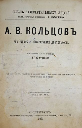 А.В.Кольцов. Его жизнь и литературная деятельность. СПб.: `Общественная польза`, 1891.