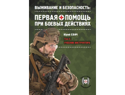 Первая помощь при боевых действиях. 4 том. Учебник инструктора по тактической медицине. Ю. Евич