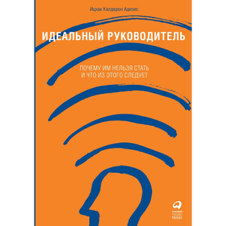 Книга Идеальный руководитель: Почему им нельзя стать и что из этого следует