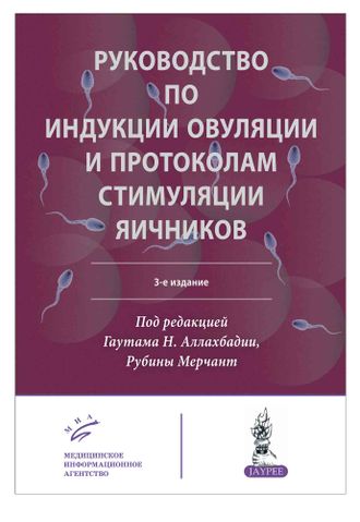 Руководство по индукции овуляции и протоколам стимуляции яичников. 3-е издание.  Аллахбадия Гаутама Н. &quot;МИА&quot; (Медицинское информационное агентство). 2019