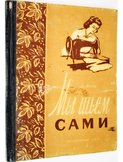 Януш А. Мы шьем сами (основы для шитья дома). М.: Гизлегпром. 1959г.