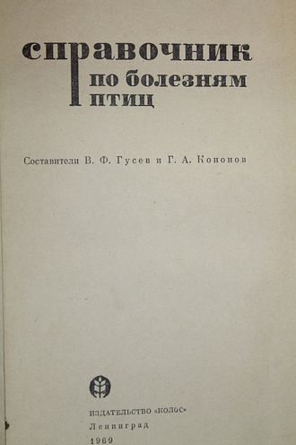 Справочник по болезням птиц. Составители: Гусев В. Ф., Кононов Г. А. Л.: Колос. 1969г.