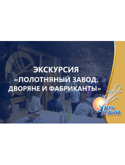 Экскурсия "Полотняный завод. Дворяне и фабриканты"