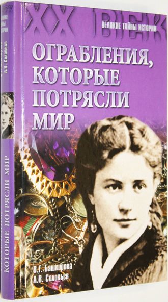 Башкирова В.Г. Соловьев А.В. Ограбления, которые потрясли мир.М.: Вече. 2015г