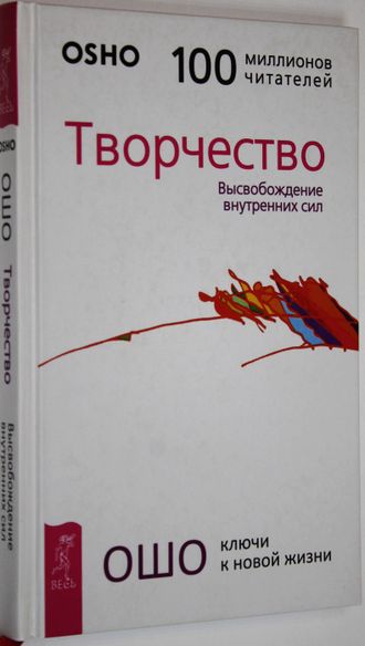 Ошо Багван Шри Раджниш. Творчество. Высвобождение внутренних сил. СПб.: Весь. 2017.