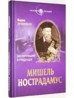 Эрлихман Вадим. Мишель Нострадамус. Заглянувший в грядущее. М.: Вече. 2015г.