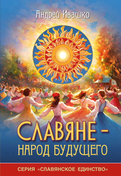 Андрей Ивашко. Славяне – народ будущего. Серия «Славянское единство».