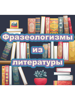 Фразеологизмы, появившиеся из литературных произведений
