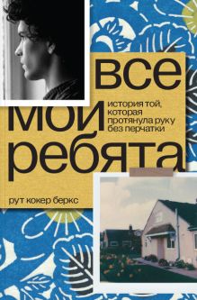 Все мои ребята. История той, которая протянула руку без перчатки. Рут Кокер Беркс