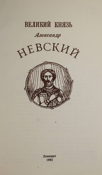 Великий князь Александр Невский. СПб.: Лениздат. 1992.