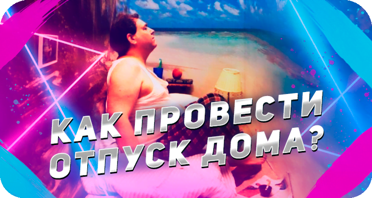 Как провести отпуск дома