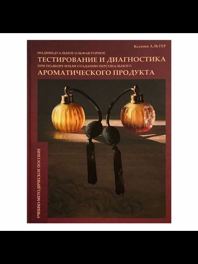 Индивидуальное ольфакторное тестирование и диагностика при подборе и/или создании персонального ароматического продукта : учебно-методическое пособие / Альтер Ксения Михайловна