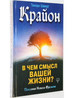 Шмидт Т. Крайон. В чем смысл вашей жизни? М.: АСТ. 2019г.