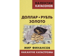 Доллар, рубль, золото. Мир финансов: накануне катастрофы. Валентин Катасонов
