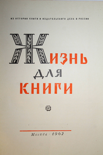 Сытин И. Д. Жизнь для книги. Из истории книги и издательского дела в России. М.: Гослитиздат. 1962г.