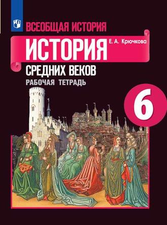 Крючкова История средних веков 6 кл. Рабочая тетрадь к уч Агибаловой (Просв.)