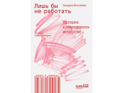 Лишь бы не работать. Истории о современном искусстве. Андреа Беллини